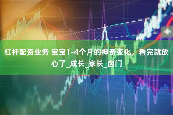 杠杆配资业务 宝宝1-4个月的神奇变化，看完就放心了_成长_家长_囟门