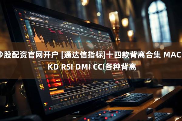 炒股配资官网开户 [通达信指标]十四款背离合集 MACD KD RSI DMI CCI各种背离