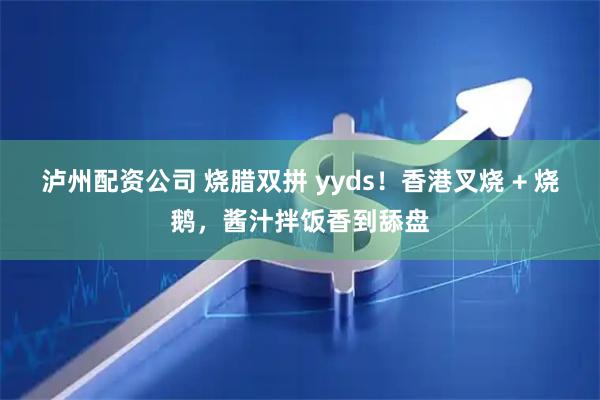泸州配资公司 烧腊双拼 yyds！香港叉烧 + 烧鹅，酱汁拌饭香到舔盘